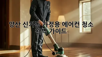 양산 신기동 가정용 에어컨 청소 완벽 가이드